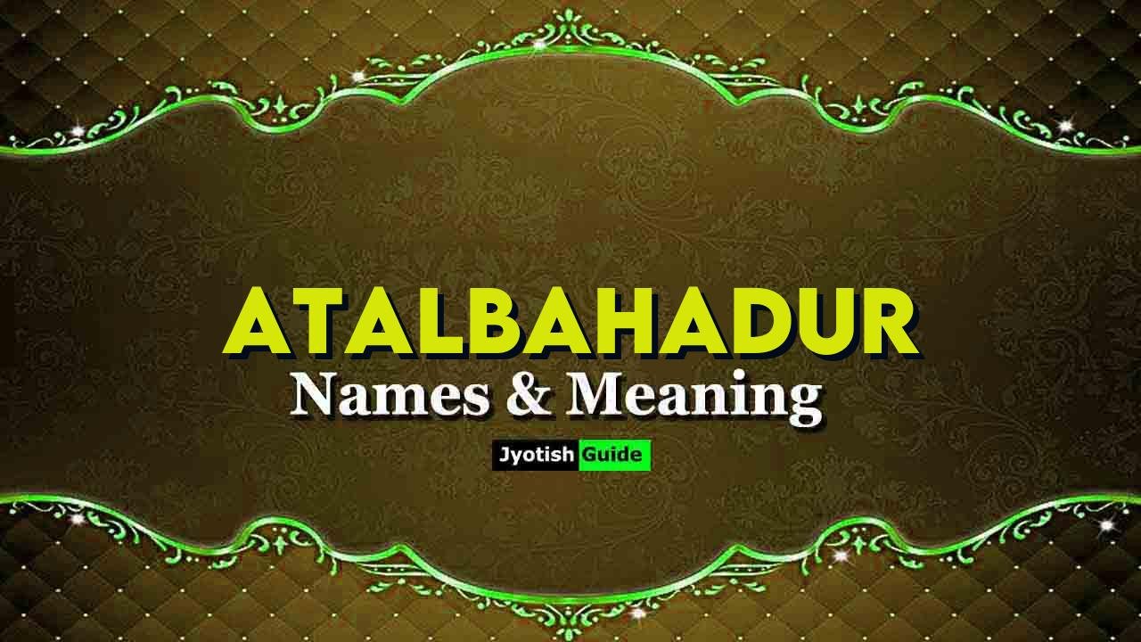 atalbahadur name meaning