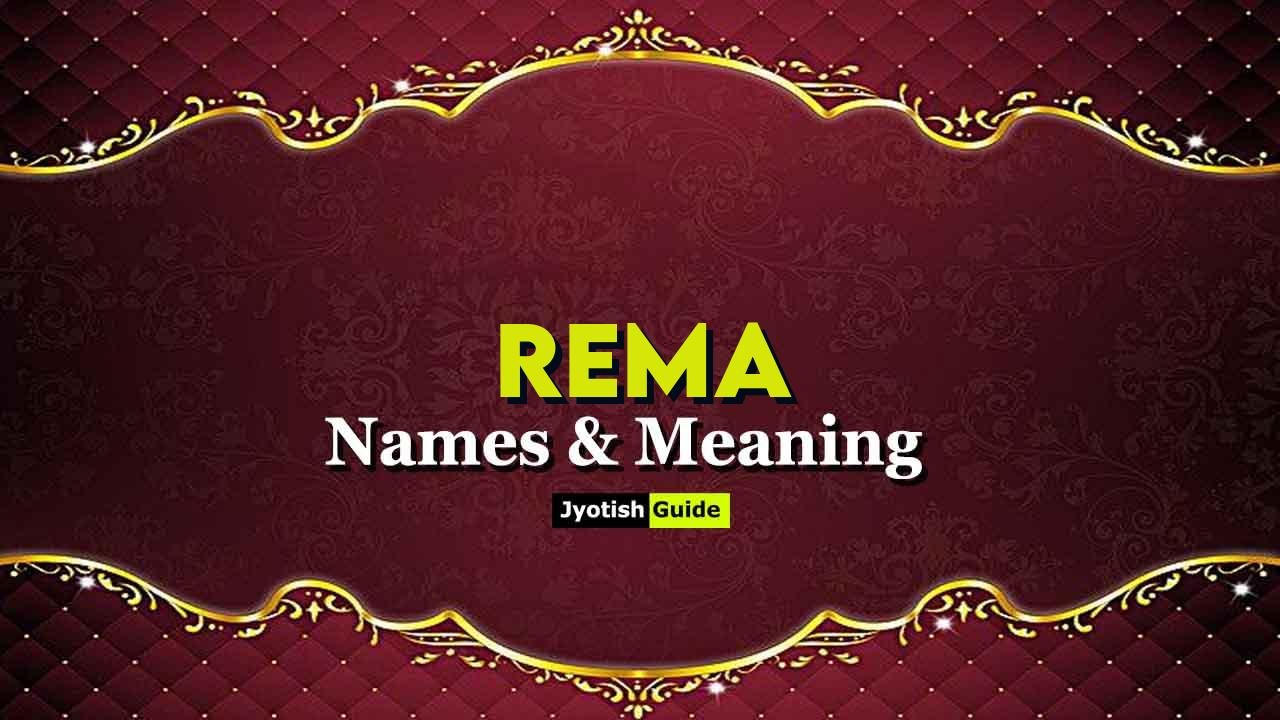 Rema नाम का अर्थ, उत्पत्ति, ज्योतिष विवरण, व्यक्तित्व, और अंक विज्ञान